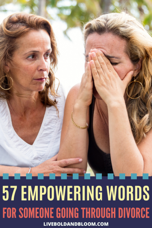 Anyone going through divorce most likely feel that they are on the lowest point of their lives. Tell them words of encouragement for someone going through a divorce 